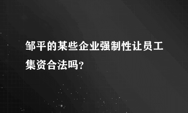 邹平的某些企业强制性让员工集资合法吗？