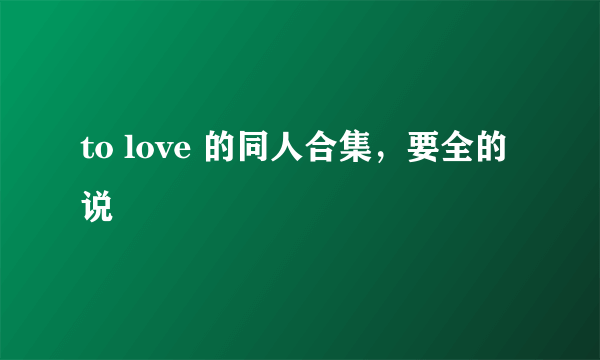 to love 的同人合集，要全的说