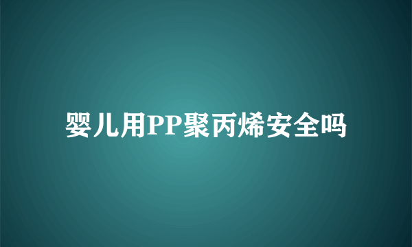 婴儿用PP聚丙烯安全吗