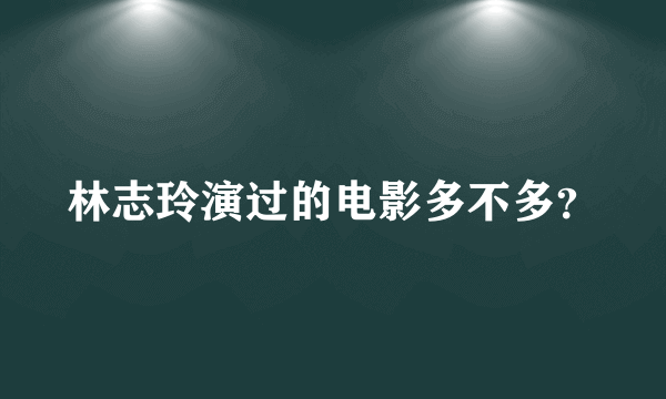 林志玲演过的电影多不多？