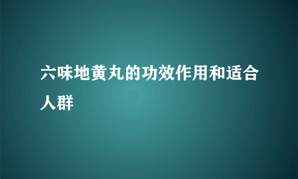 六味地黄丸的功效作用和适合人群