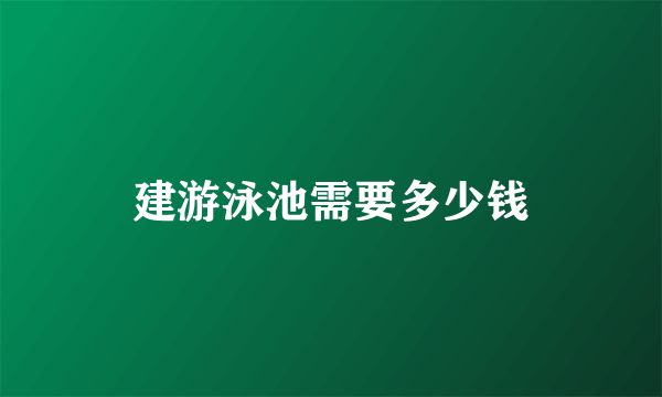 建游泳池需要多少钱