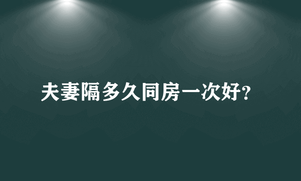 夫妻隔多久同房一次好？