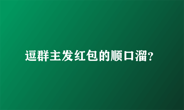 逗群主发红包的顺口溜？