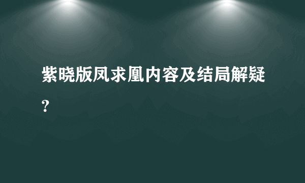 紫晓版凤求凰内容及结局解疑？