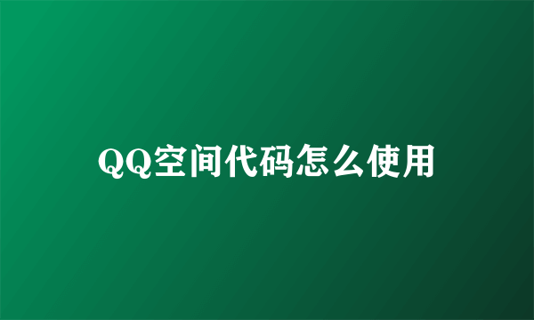 QQ空间代码怎么使用