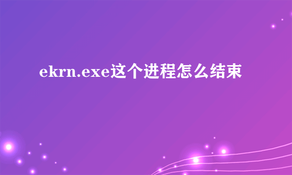 ekrn.exe这个进程怎么结束