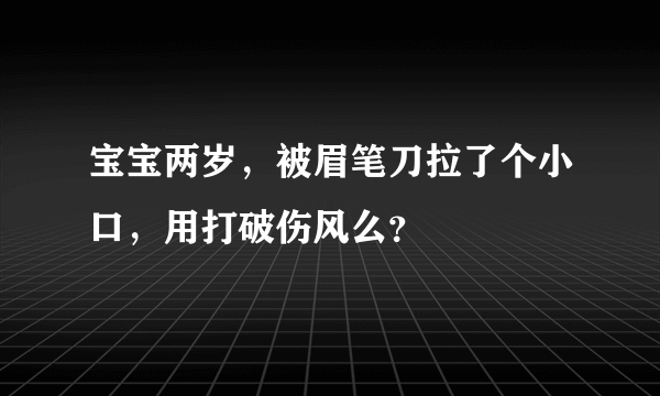 宝宝两岁，被眉笔刀拉了个小口，用打破伤风么？