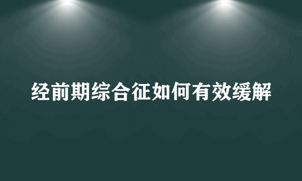 经前期综合征如何有效缓解