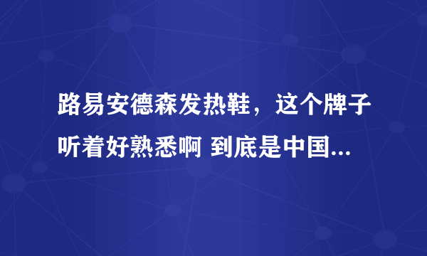 路易安德森发热鞋，这个牌子听着好熟悉啊 到底是中国的还是外国的啊