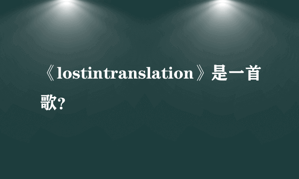 《lostintranslation》是一首歌？