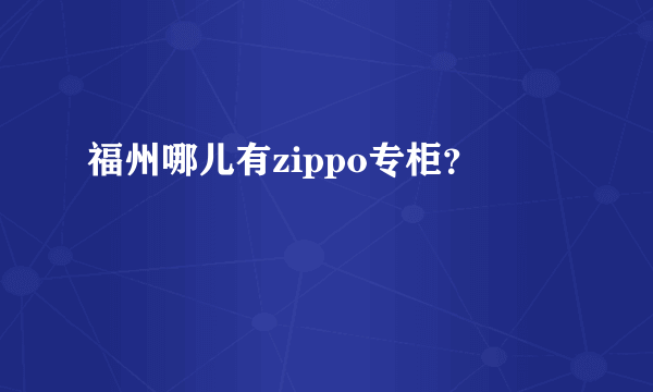 福州哪儿有zippo专柜？