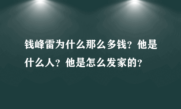 钱峰雷为什么那么多钱？他是什么人？他是怎么发家的？