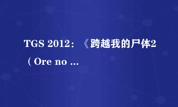 TGS 2012：《跨越我的尸体2（Ore no Shikabane wo Koeteyuke 2）》即将登陆PSV平台