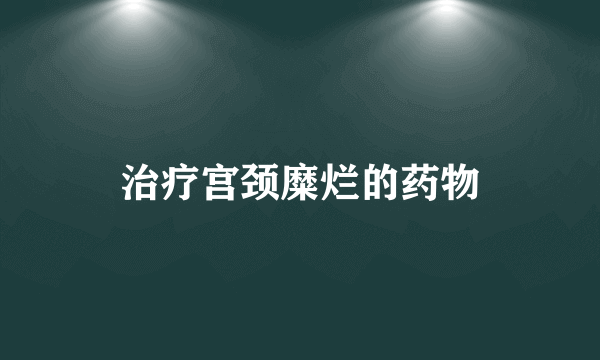 治疗宫颈糜烂的药物