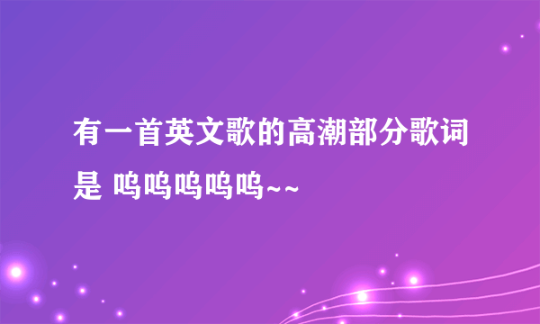 有一首英文歌的高潮部分歌词是 呜呜呜呜呜~~