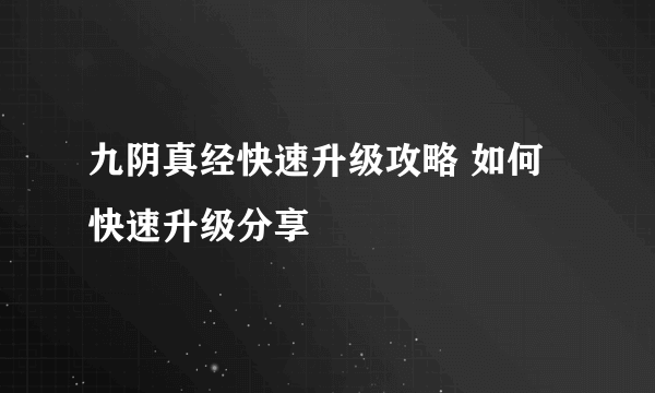 九阴真经快速升级攻略 如何快速升级分享