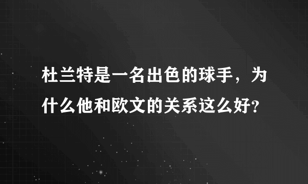 杜兰特是一名出色的球手，为什么他和欧文的关系这么好？