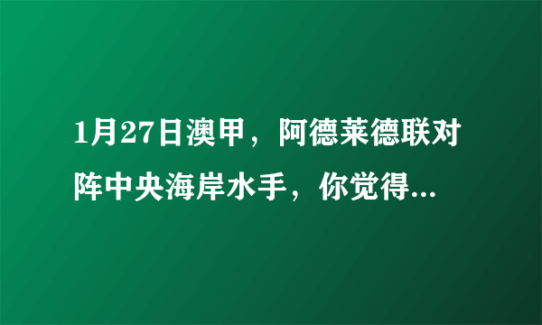 1月27日澳甲，阿德莱德联对阵中央海岸水手，你觉得哪个队伍会取得胜利？