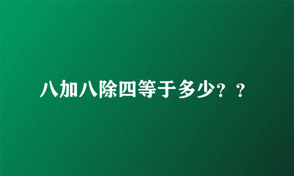 八加八除四等于多少？？