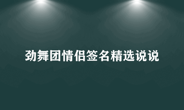 劲舞团情侣签名精选说说