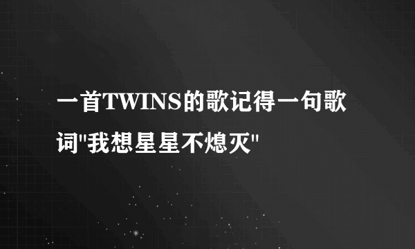 一首TWINS的歌记得一句歌词