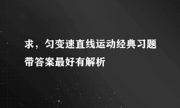 求，匀变速直线运动经典习题带答案最好有解析