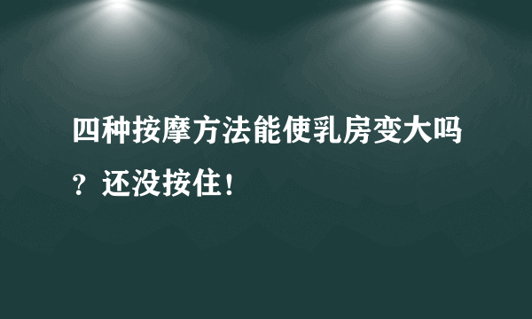 四种按摩方法能使乳房变大吗？还没按住！