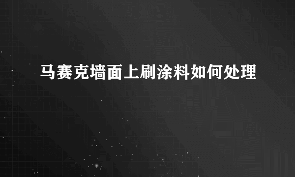 马赛克墙面上刷涂料如何处理