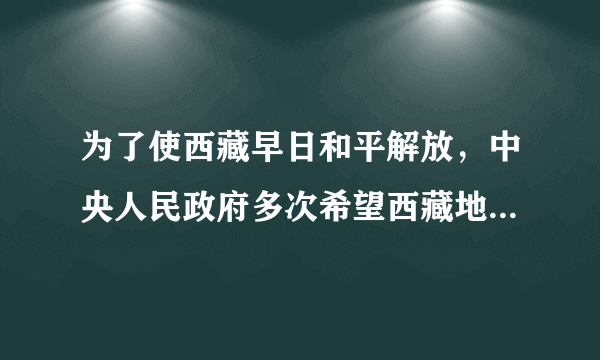 为了使西藏早日和平解放，中央人民政府多次希望西藏地方政府派代表到北京谈判。1951年，与中央人民政府谈判的西藏地方政府代表是（）A.达赖喇嘛B.班禅额尔德尼·确吉坚赞C.大扎·阿旺松饶D.阿沛·阿旺晋美