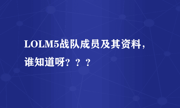 LOLM5战队成员及其资料，谁知道呀？？？