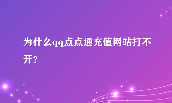 为什么qq点点通充值网站打不开？