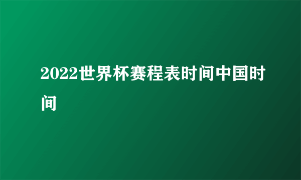 2022世界杯赛程表时间中国时间