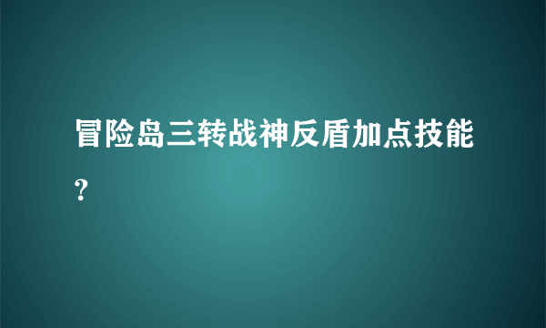 冒险岛三转战神反盾加点技能？