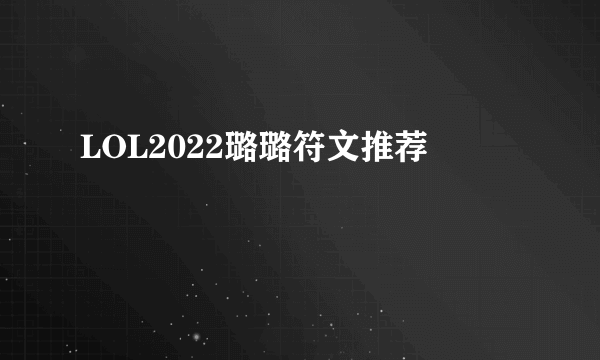 LOL2022璐璐符文推荐