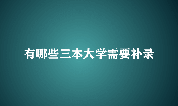 有哪些三本大学需要补录