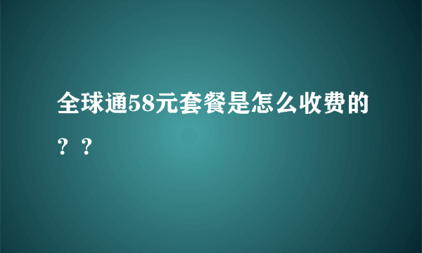 全球通58元套餐是怎么收费的？？