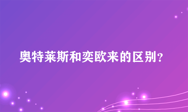 奥特莱斯和奕欧来的区别？