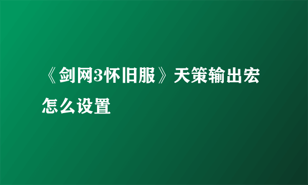 《剑网3怀旧服》天策输出宏怎么设置