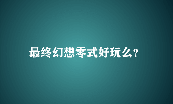 最终幻想零式好玩么？