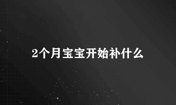 2个月宝宝开始补什么