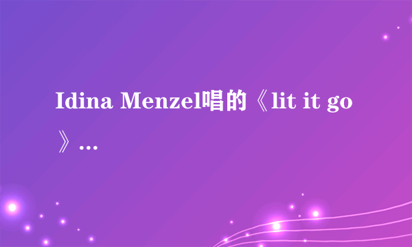 Idina Menzel唱的《lit it go》和Demi Lovato的哪个是原版？