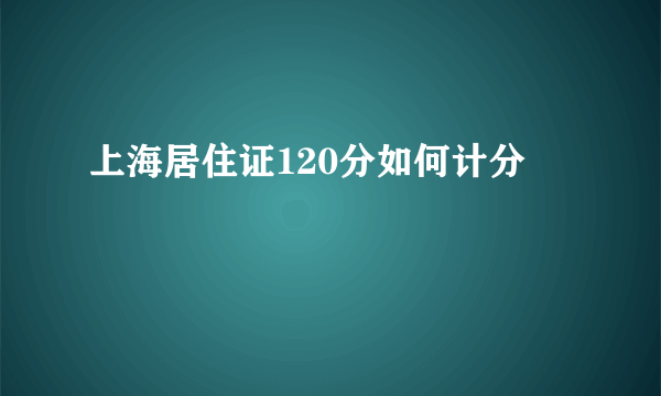 上海居住证120分如何计分