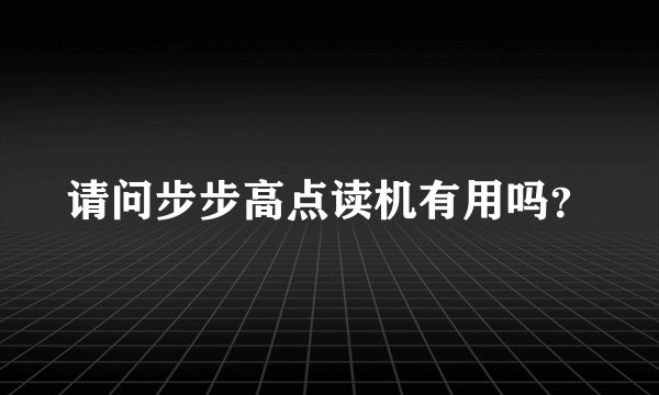 请问步步高点读机有用吗？