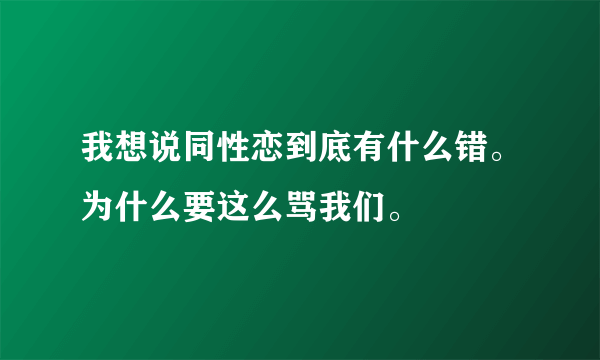 我想说同性恋到底有什么错。为什么要这么骂我们。