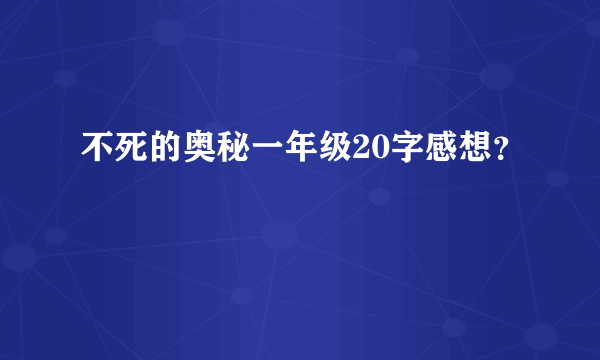 不死的奥秘一年级20字感想？