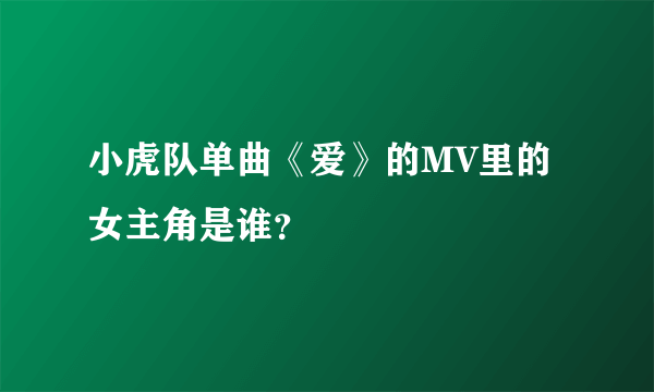 小虎队单曲《爱》的MV里的女主角是谁？