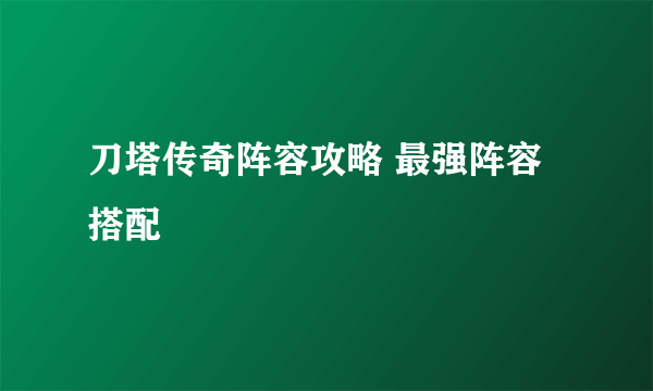 刀塔传奇阵容攻略 最强阵容搭配