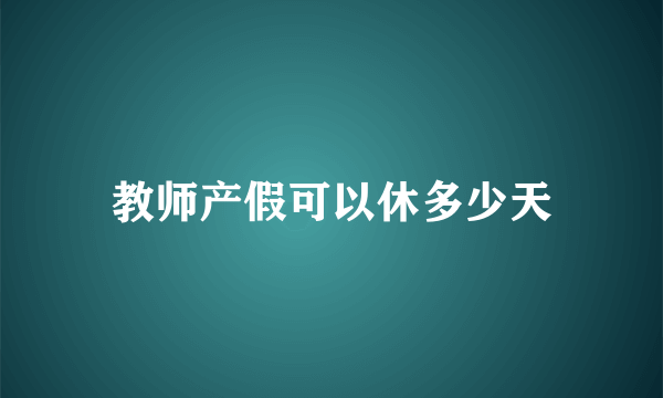 教师产假可以休多少天