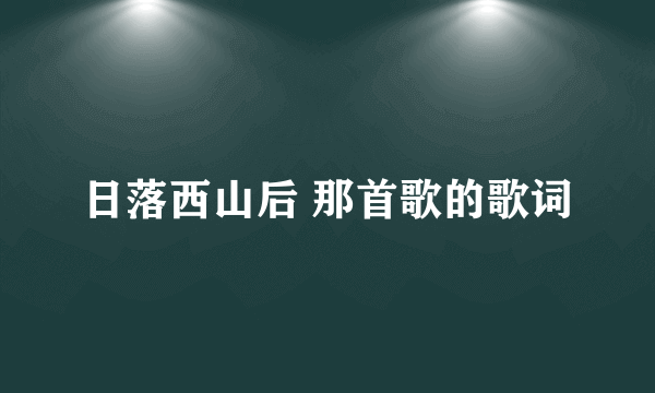 日落西山后 那首歌的歌词